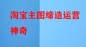 淘寶主圖締造運(yùn)營(yíng)神奇